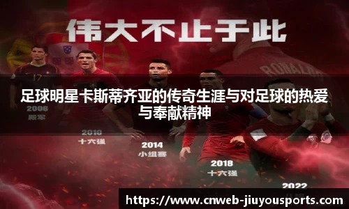 足球明星卡斯蒂齐亚的传奇生涯与对足球的热爱与奉献精神